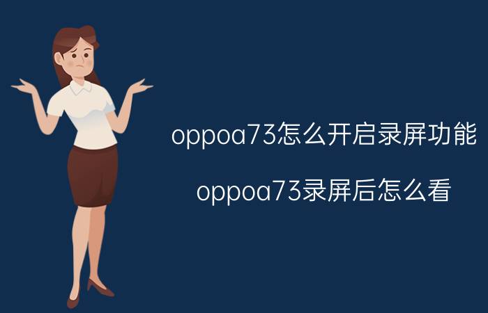 oppoa73怎么开启录屏功能 oppoa73录屏后怎么看？